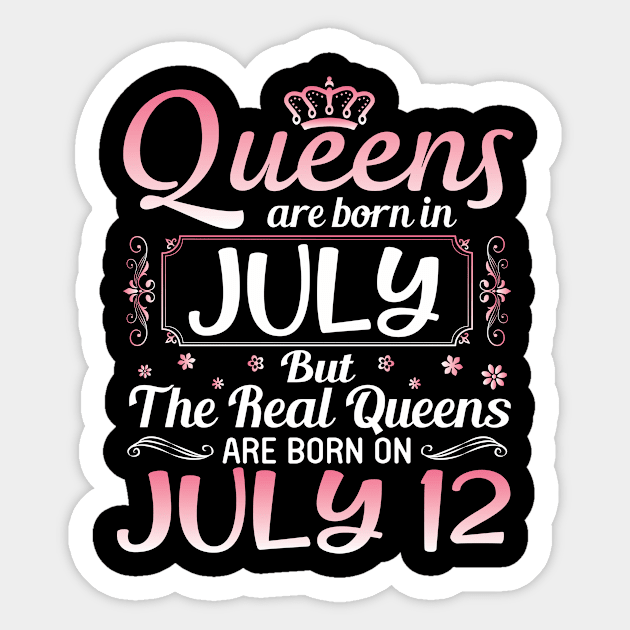 Queens Are Born In July Real Queens Are Born On July 12 Birthday Nana Mom Aunt Sister Wife Daughter Sticker by joandraelliot